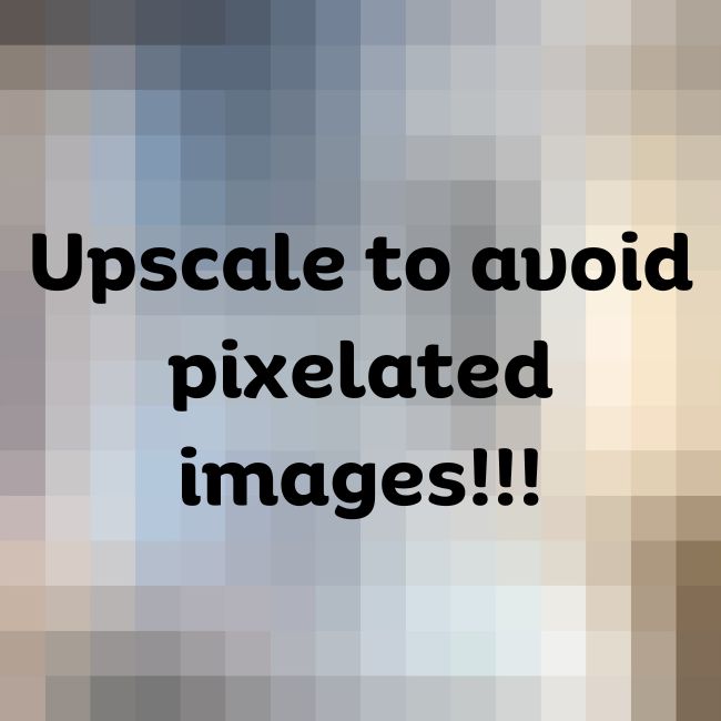 Upscale to avoid pixelated images